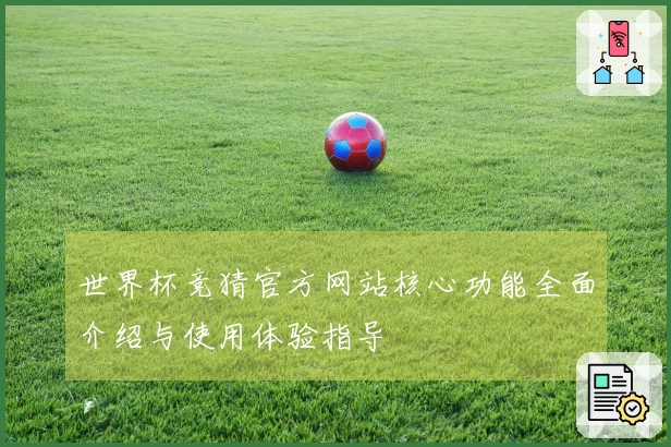 世界杯竞猜官方网站核心功能全面介绍与使用体验指导