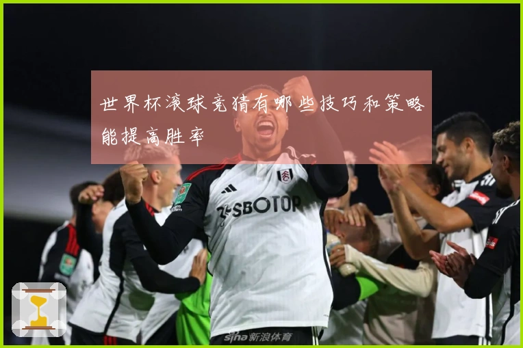 世界杯滚球竞猜有哪些技巧和策略能提高胜率