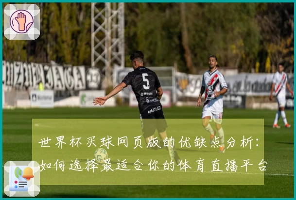 世界杯买球网页版的优缺点分析：如何选择最适合你的体育直播平台